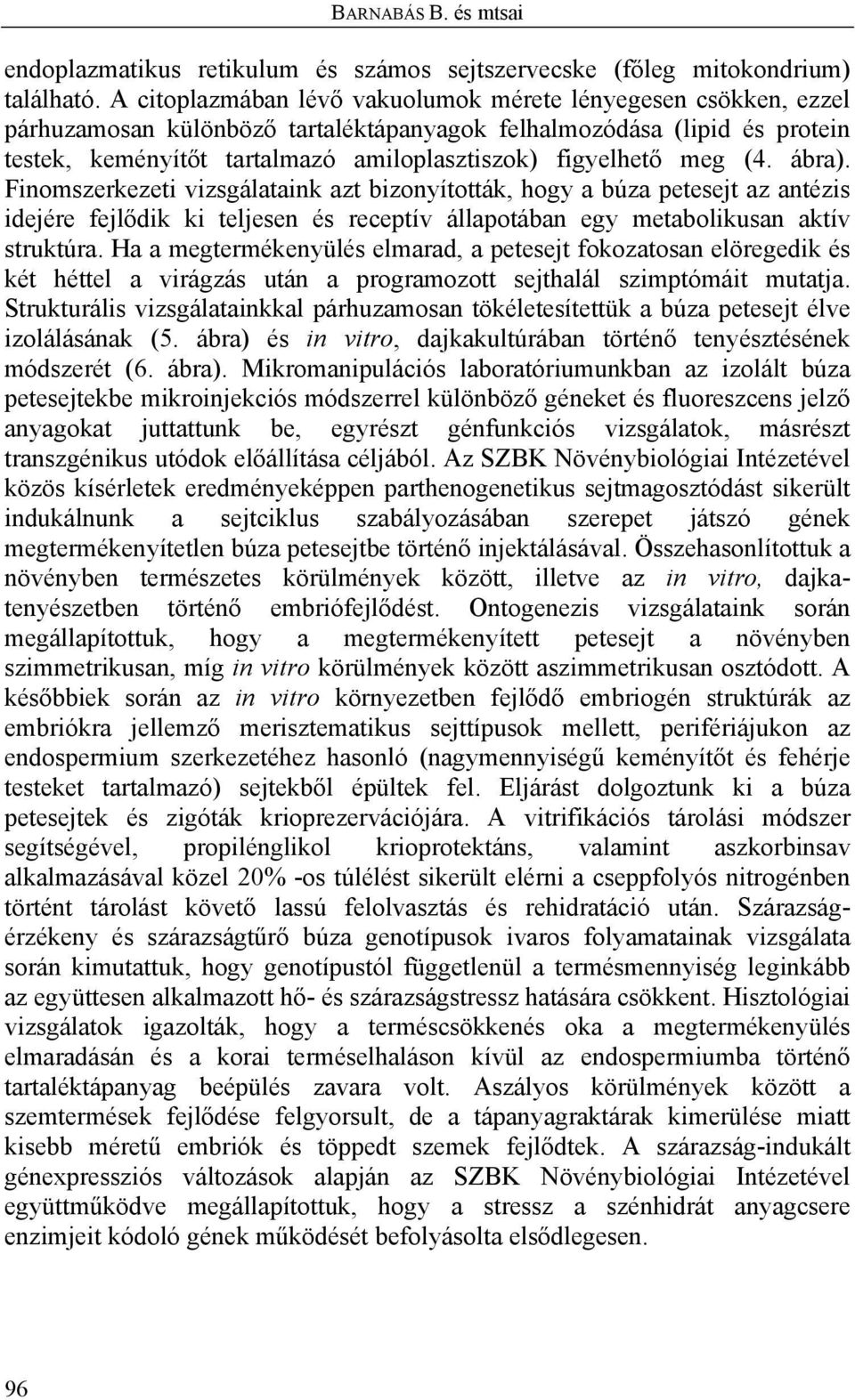 meg (4. ábra). Finomszerkezeti vizsgálataink azt bizonyították, hogy a búza petesejt az antézis idejére fejlődik ki teljesen és receptív állapotában egy metabolikusan aktív struktúra.