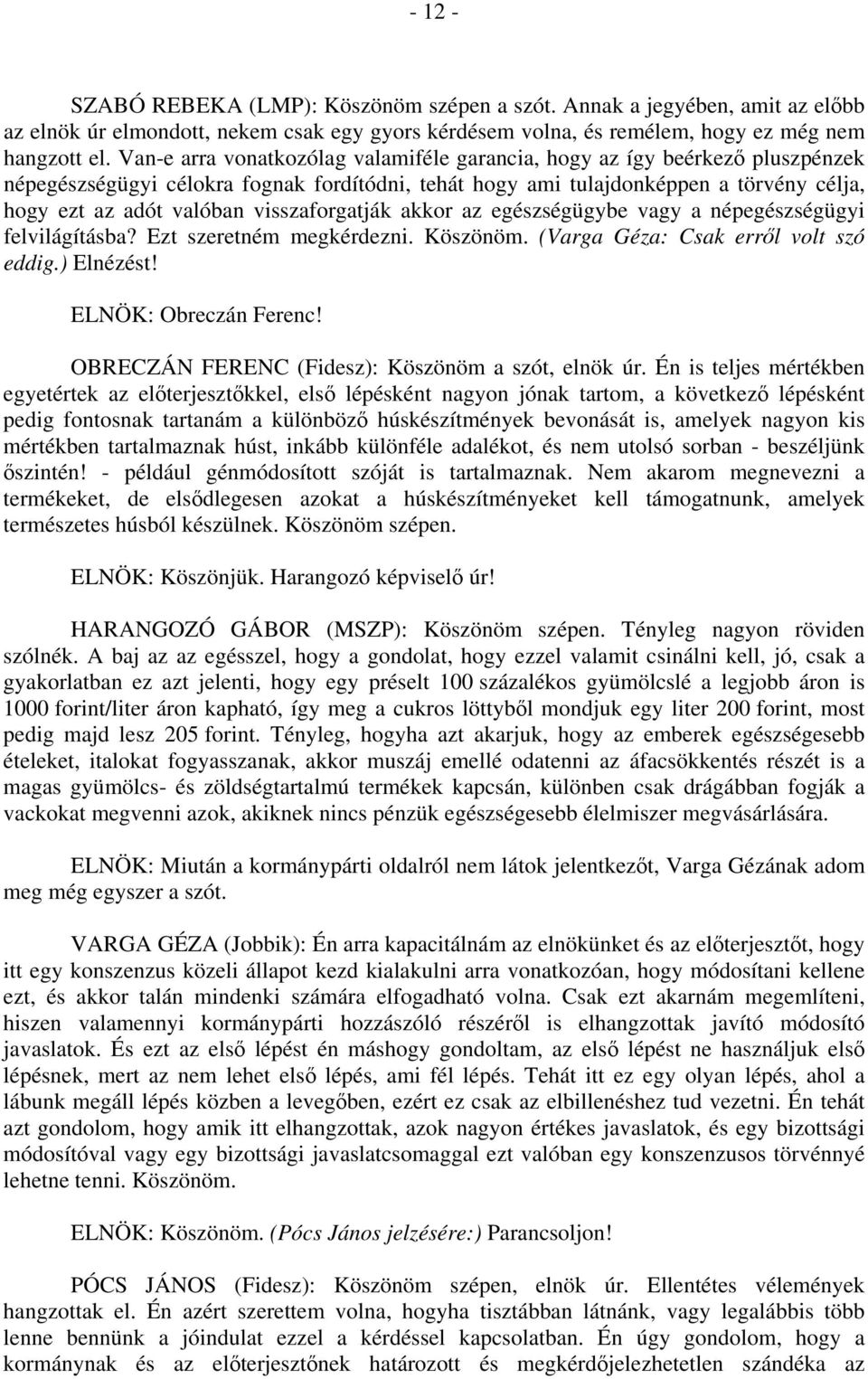 visszaforgatják akkor az egészségügybe vagy a népegészségügyi felvilágításba? Ezt szeretném megkérdezni. Köszönöm. (Varga Géza: Csak erről volt szó eddig.) Elnézést! ELNÖK: Obreczán Ferenc!