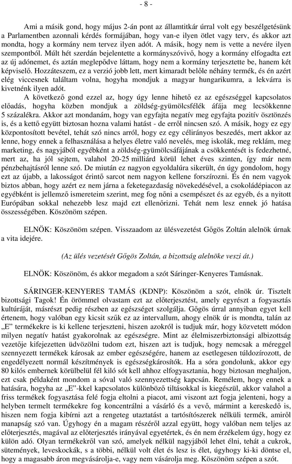 Múlt hét szerdán bejelentette a kormányszóvivő, hogy a kormány elfogadta ezt az új adónemet, és aztán meglepődve láttam, hogy nem a kormány terjesztette be, hanem két képviselő.