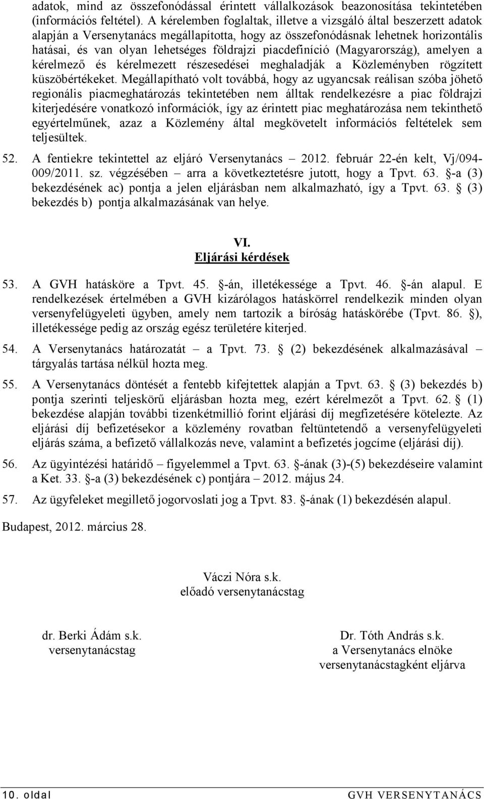 piacdefiníció (Magyarország), amelyen a kérelmezı és kérelmezett részesedései meghaladják a Közleményben rögzített küszöbértékeket.