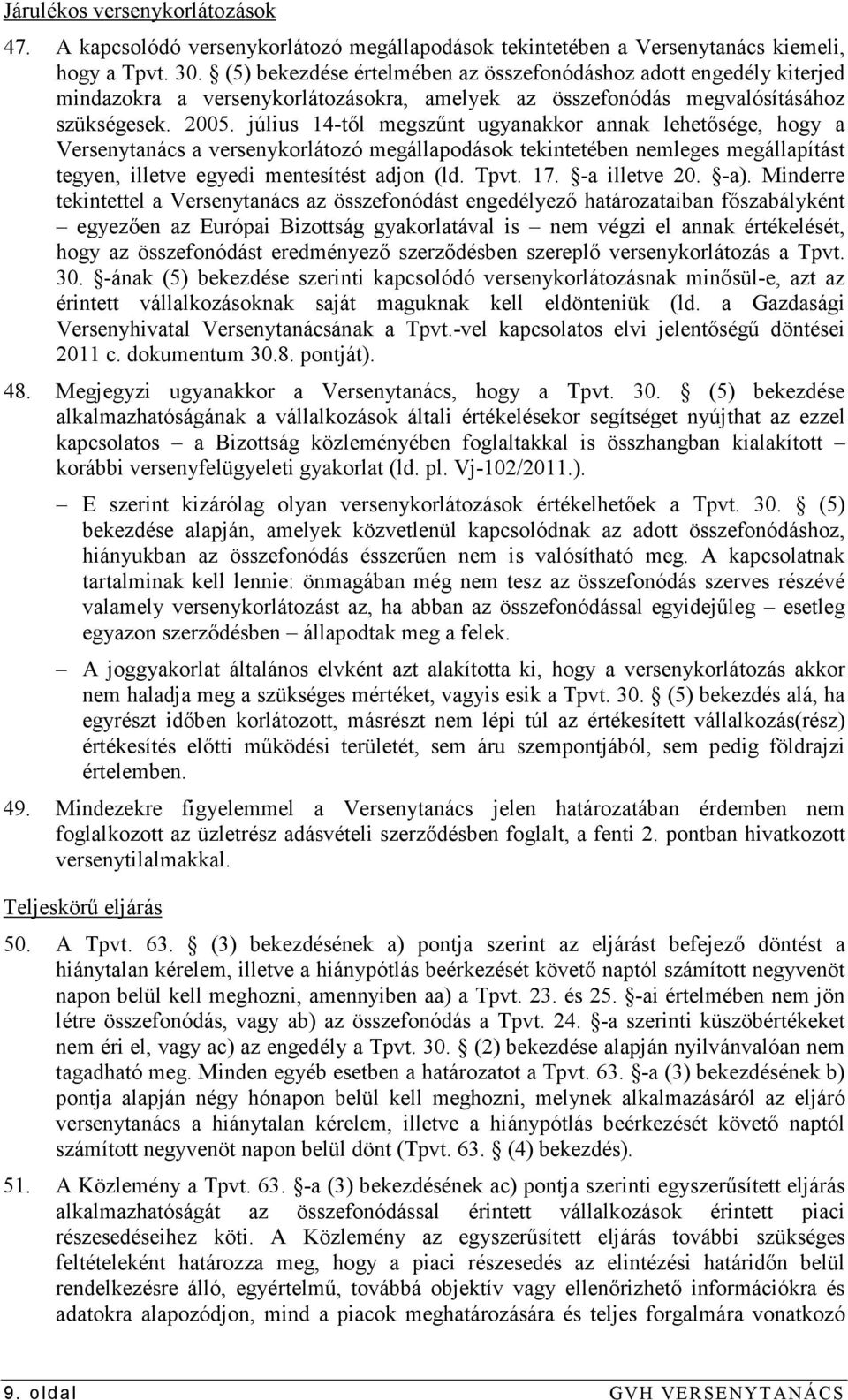 július 14-tıl megszőnt ugyanakkor annak lehetısége, hogy a Versenytanács a versenykorlátozó megállapodások tekintetében nemleges megállapítást tegyen, illetve egyedi mentesítést adjon (ld. Tpvt. 17.