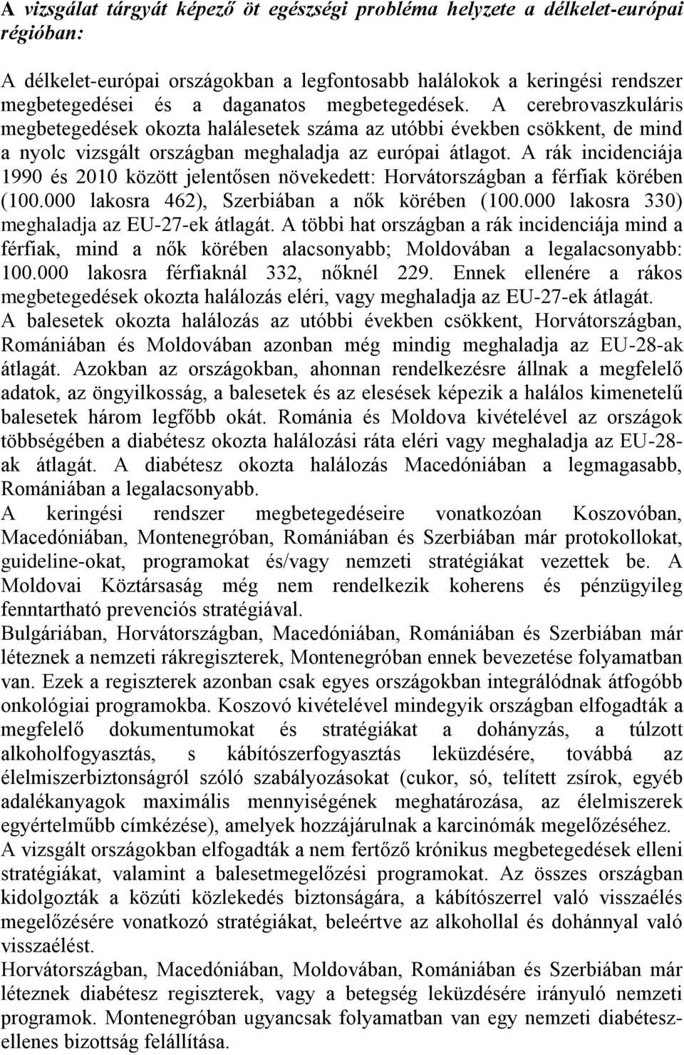 A rák incidenciája 1990 és 2010 között jelentősen növekedett: Horvátországban a férfiak körében (100.000 lakosra 462), Szerbiában a nők körében (100.000 lakosra 330) meghaladja az EU-27-ek átlagát.