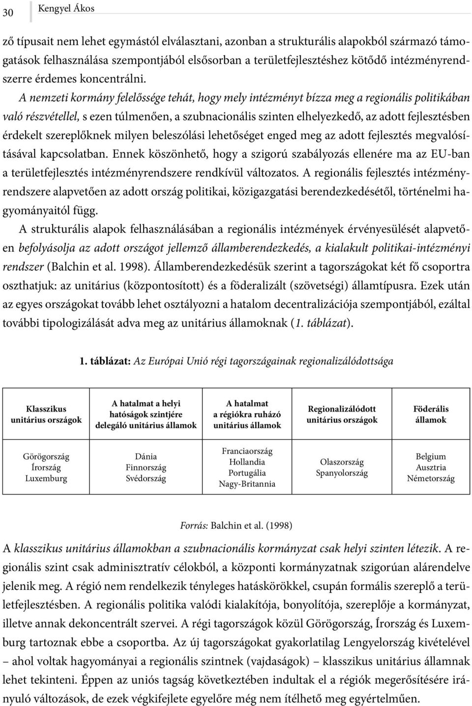 A nemzeti kormány felelőssége tehát, hogy mely intézményt bízza meg a regionális politikában való részvétellel, s ezen túlmenően, a szubnacionális szinten elhelyezkedő, az adott fejlesztésben