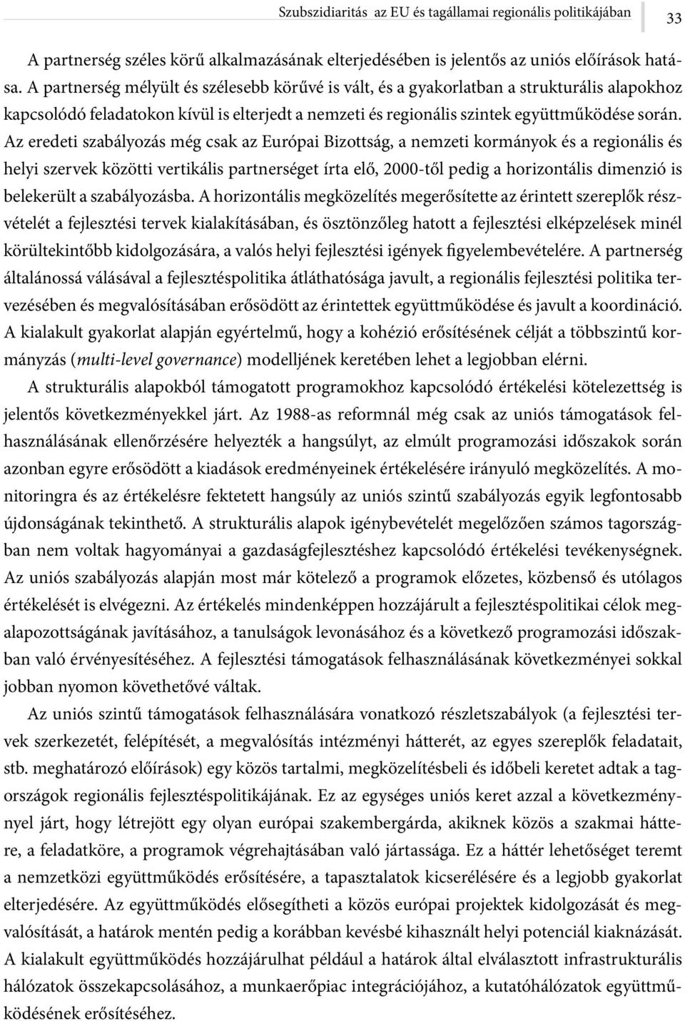 Az eredeti szabályozás még csak az Európai Bizottság, a nemzeti kormányok és a regionális és helyi szervek közötti vertikális partnerséget írta elő, 2000-től pedig a horizontális dimenzió is