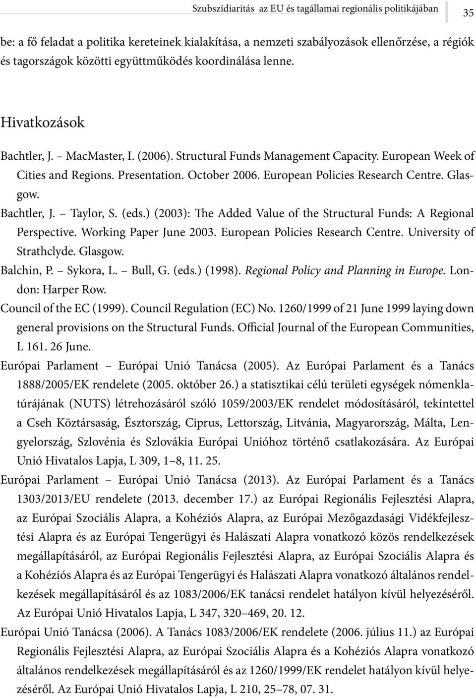 European Policies Research Centre. Glasgow. Bachtler, J. Taylor, S. (eds.) (2003): The Added Value of the Structural Funds: A Regional Perspective. Working Paper June 2003.