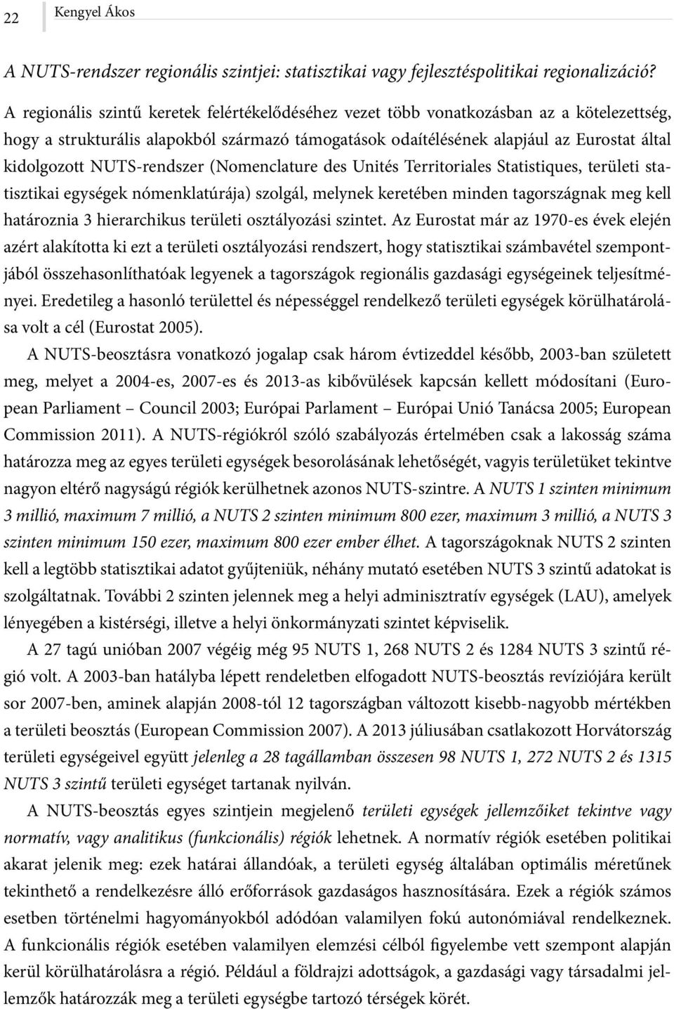 NUTS-rendszer (Nomenclature des Unités Territoriales Statistiques, területi statisztikai egységek nómenklatúrája) szolgál, melynek keretében minden tagországnak meg kell határoznia 3 hierarchikus