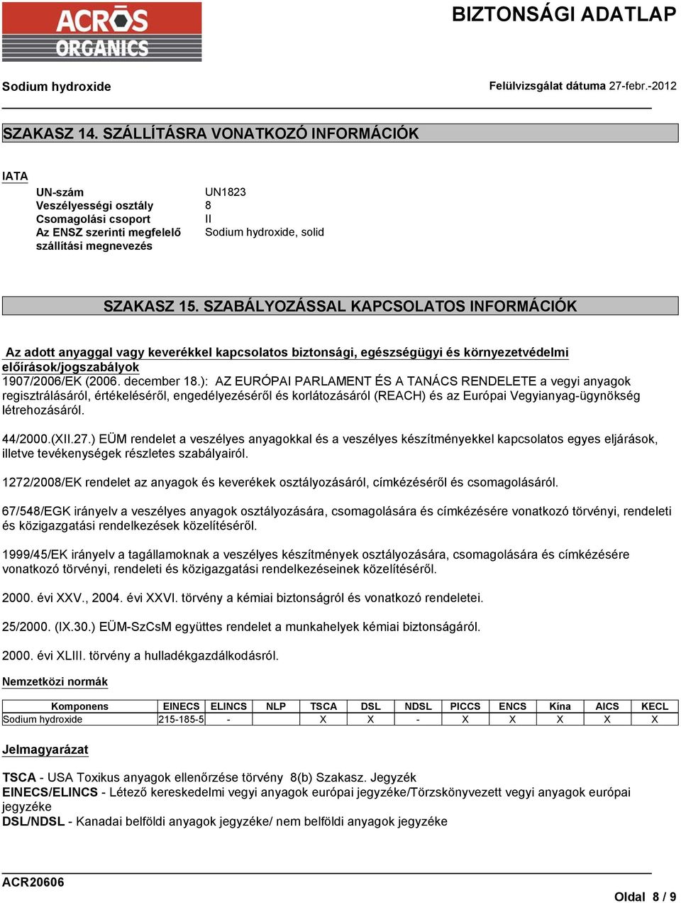 ): AZ EURÓPAI PARLAMENT ÉS A TANÁCS RENDELETE a vegyi anyagok regisztrálásáról, értékeléséről, engedélyezéséről és korlátozásáról (REACH) és az Európai Vegyianyag-ügynökség létrehozásáról. 44/2000.