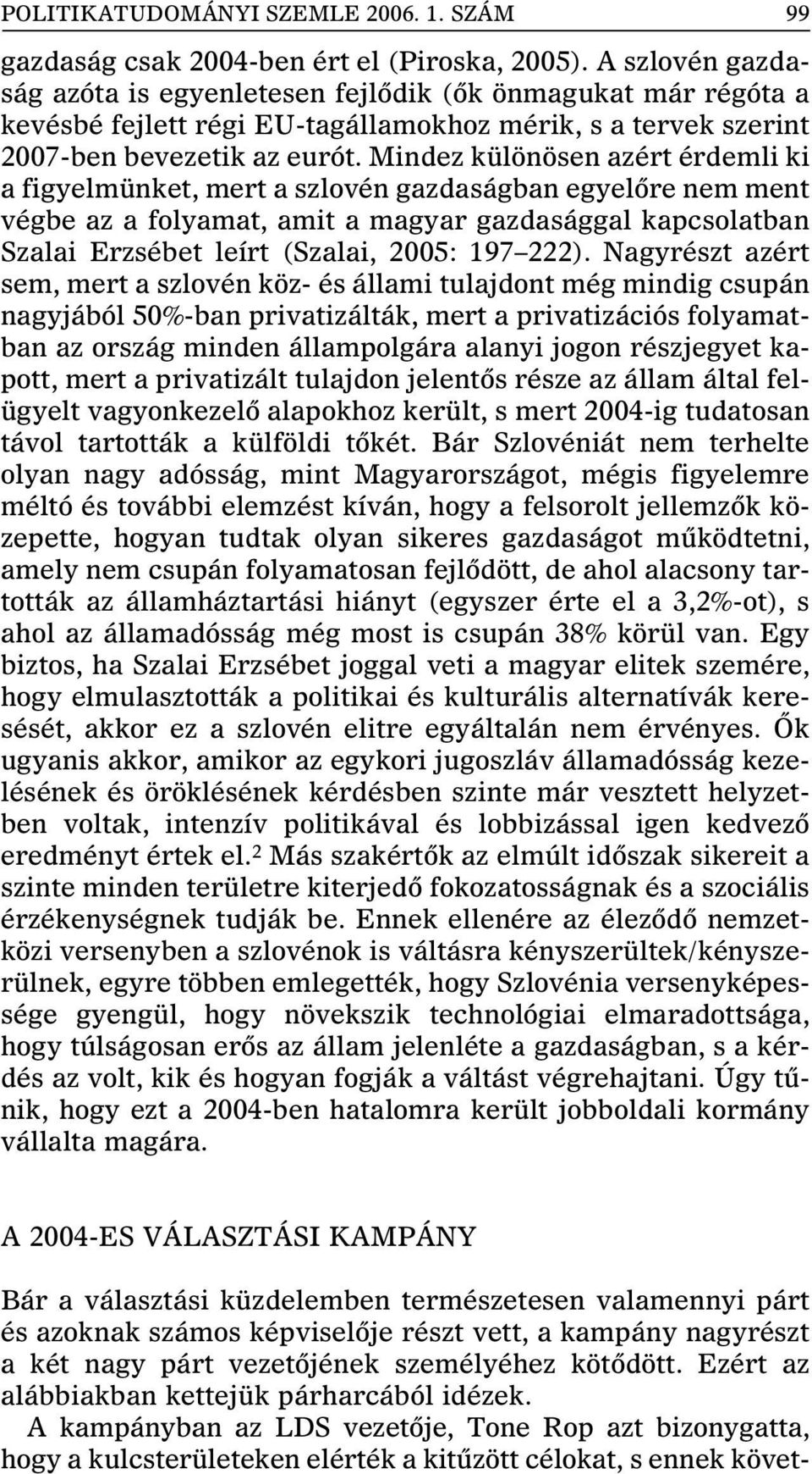 Mindez különösen azért érdemli ki a figyelmünket, mert a szlovén gazdaságban egyelôre nem ment végbe az a folyamat, amit a magyar gazdasággal kapcsolatban Szalai Erzsébet leírt (Szalai, 2005: 197