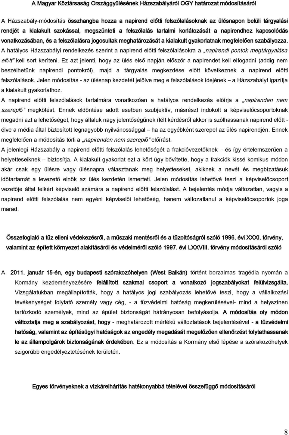 szabályozza. A hatályos Házszabályi rendelkezés szerint a napirend előtti felszólalásokra a napirendi pontok megtárgyalása előtt kell sort keríteni.