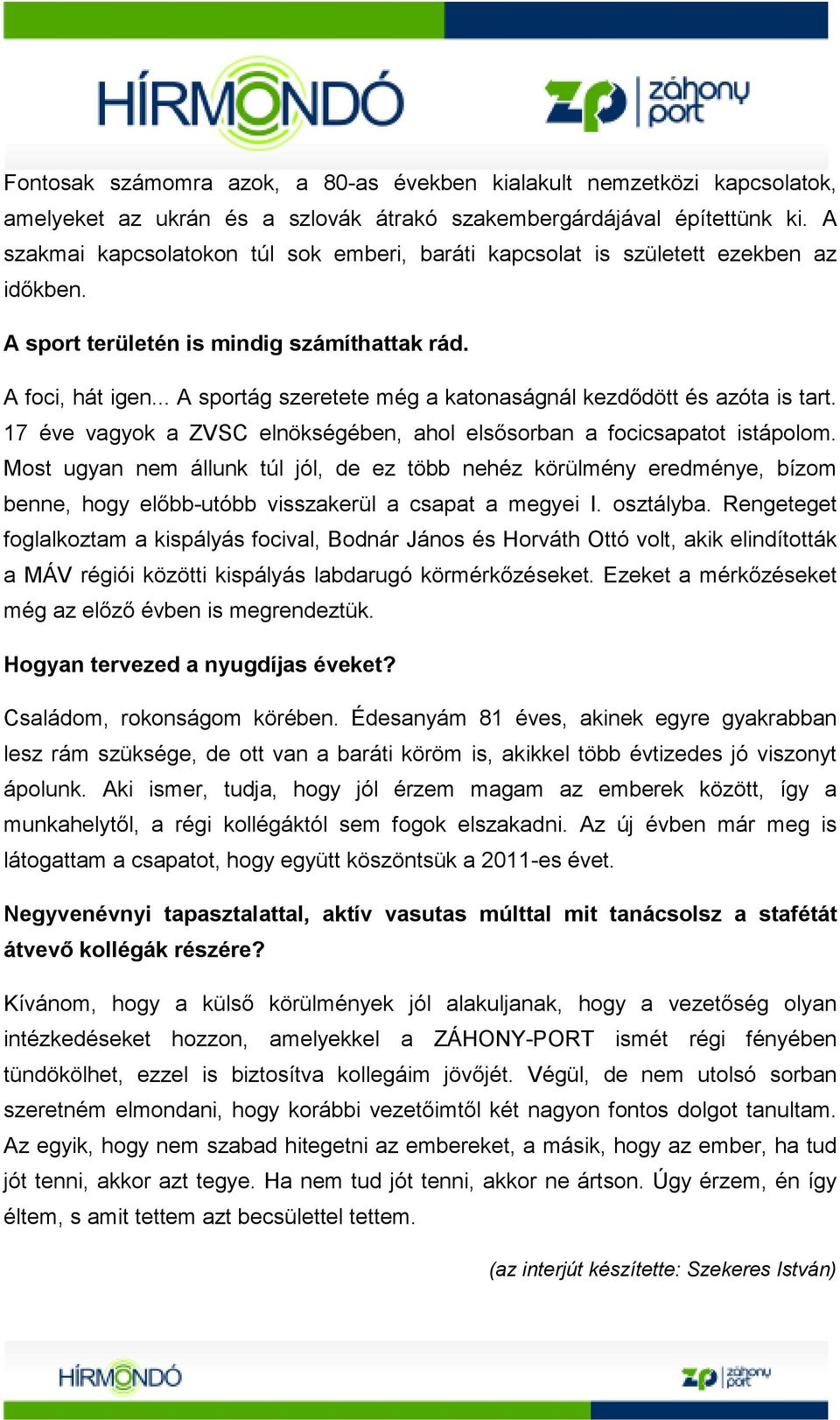 .. A sportág szeretete még a katonaságnál kezdıdött és azóta is tart. 17 éve vagyok a ZVSC elnökségében, ahol elsısorban a focicsapatot istápolom.