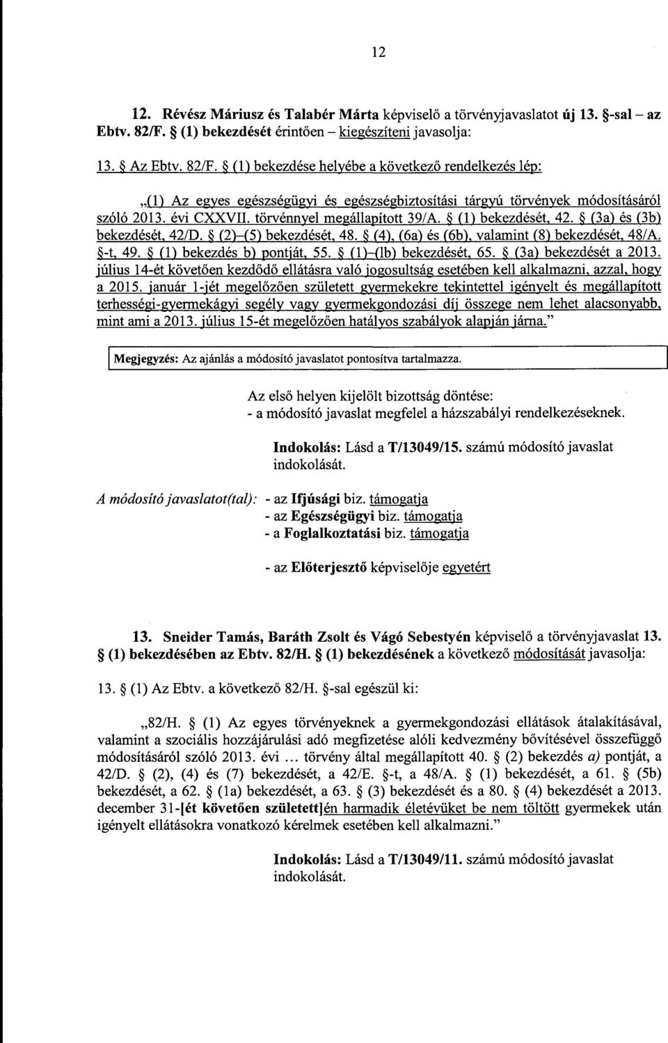 (1) bekezdése helyébe a következ ő rendelkezés lép : (1) Az egyes egészségügyi és egészségbiztosítási tárgyú törvények módosításáró l szóló 2013. évi CXXVII. törvénnyel megállapított 39/A.