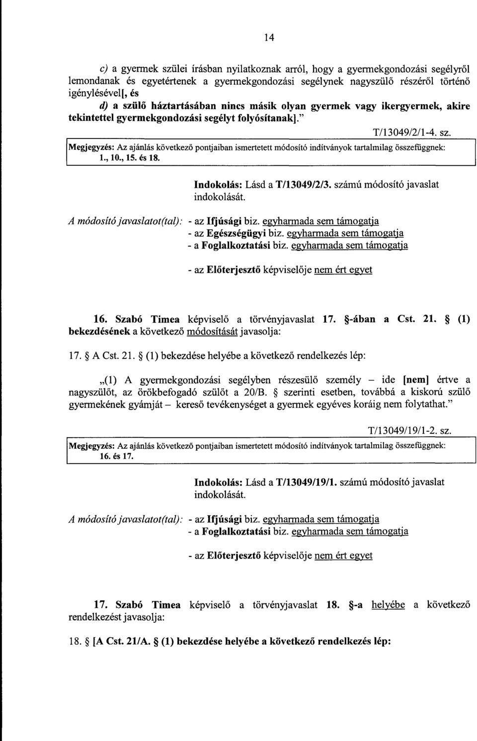 Megjegyzés : Az ajánlás következő pontjaiban ismertetett módosító indítványok tartalmilag összefüggnek : 1., 10., 15. és 18. Indokolás : Lásd a T/13049/2/3.