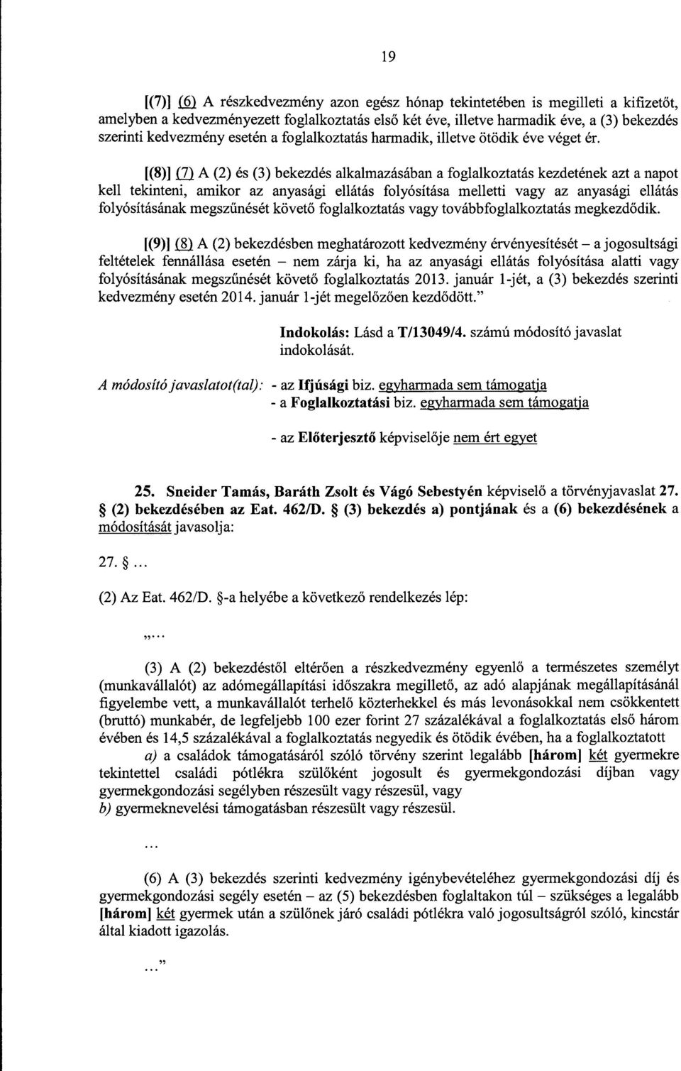 [(8)] (7) A (2) és (3) bekezdés alkalmazásában a foglalkoztatás kezdetének azt a napo t kell tekinteni, amikor az anyasági ellátás folyósítása melletti vagy az anyasági ellátá s folyósításának