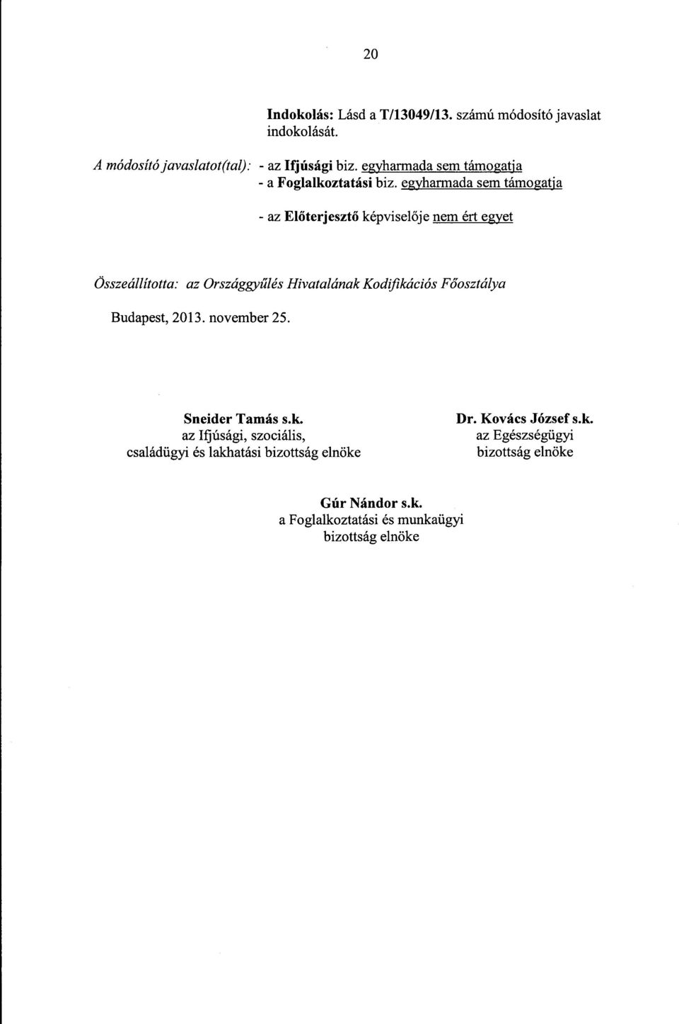 Kodifikációs Főosztálya Budapest, 2013. november 25. Sneider Tamás s.k. az Ifjúsági, szociális, családügyi és lakhatási bizottság elnöke Dr.