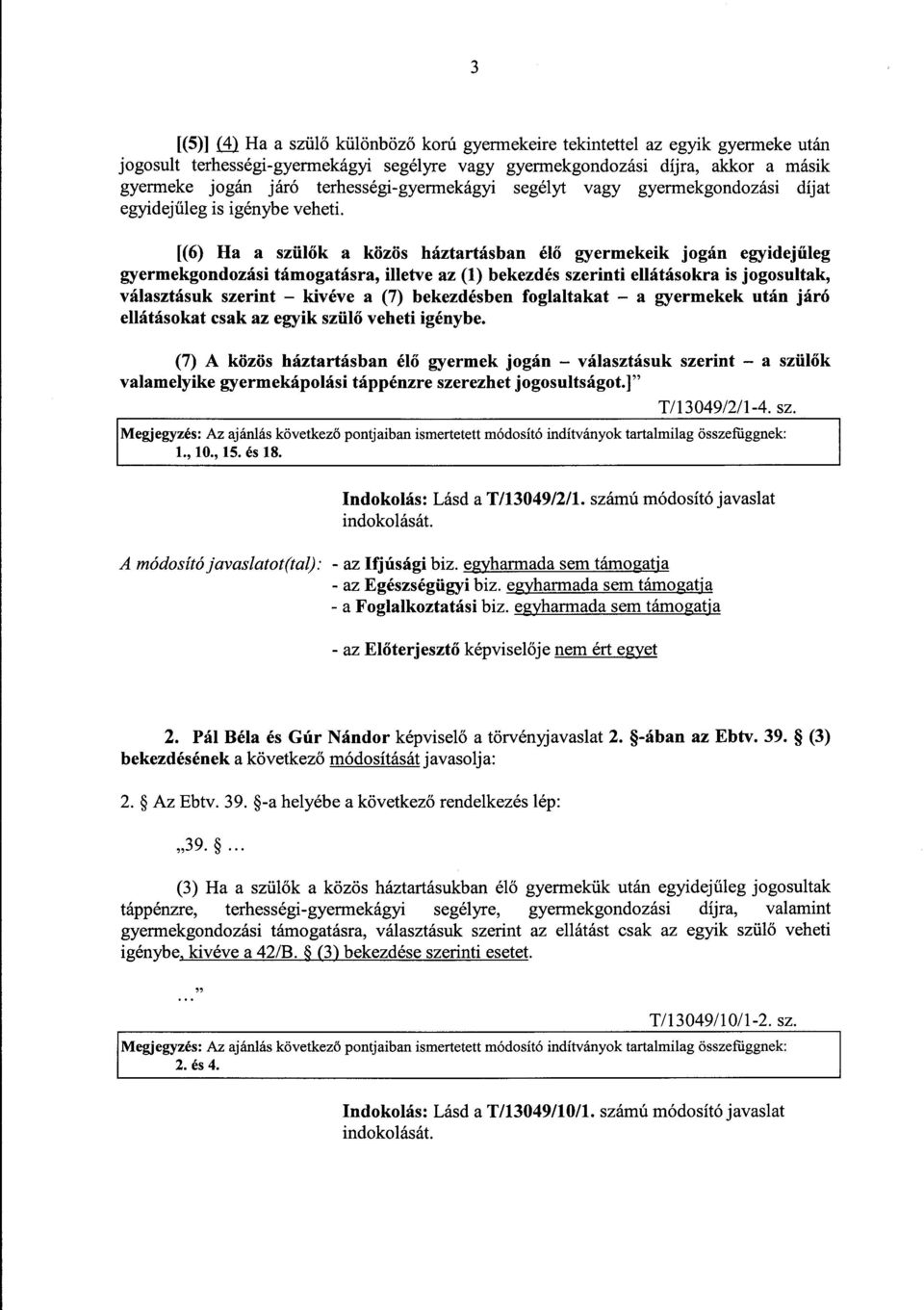 [(6) Ha a szülők a közös háztartásban élő gyermekeik jogán egyidej űleg gyermekgondozási támogatásra, illetve az (1) bekezdés szerinti ellátásokra is jogosultak, választásuk szerint kivéve a (7)