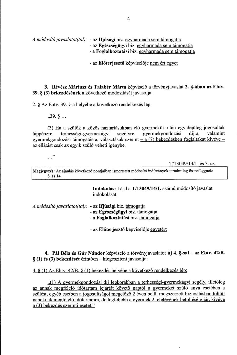 ... (3) Ha a szül ők a közös háztartásukban él ő gyermekük után egyidejűleg jogosultak táppénzre, terhességi-gyermekágyi segélyre, gyermekgondozási díjra, valamin t gyermekgondozási támogatásra,