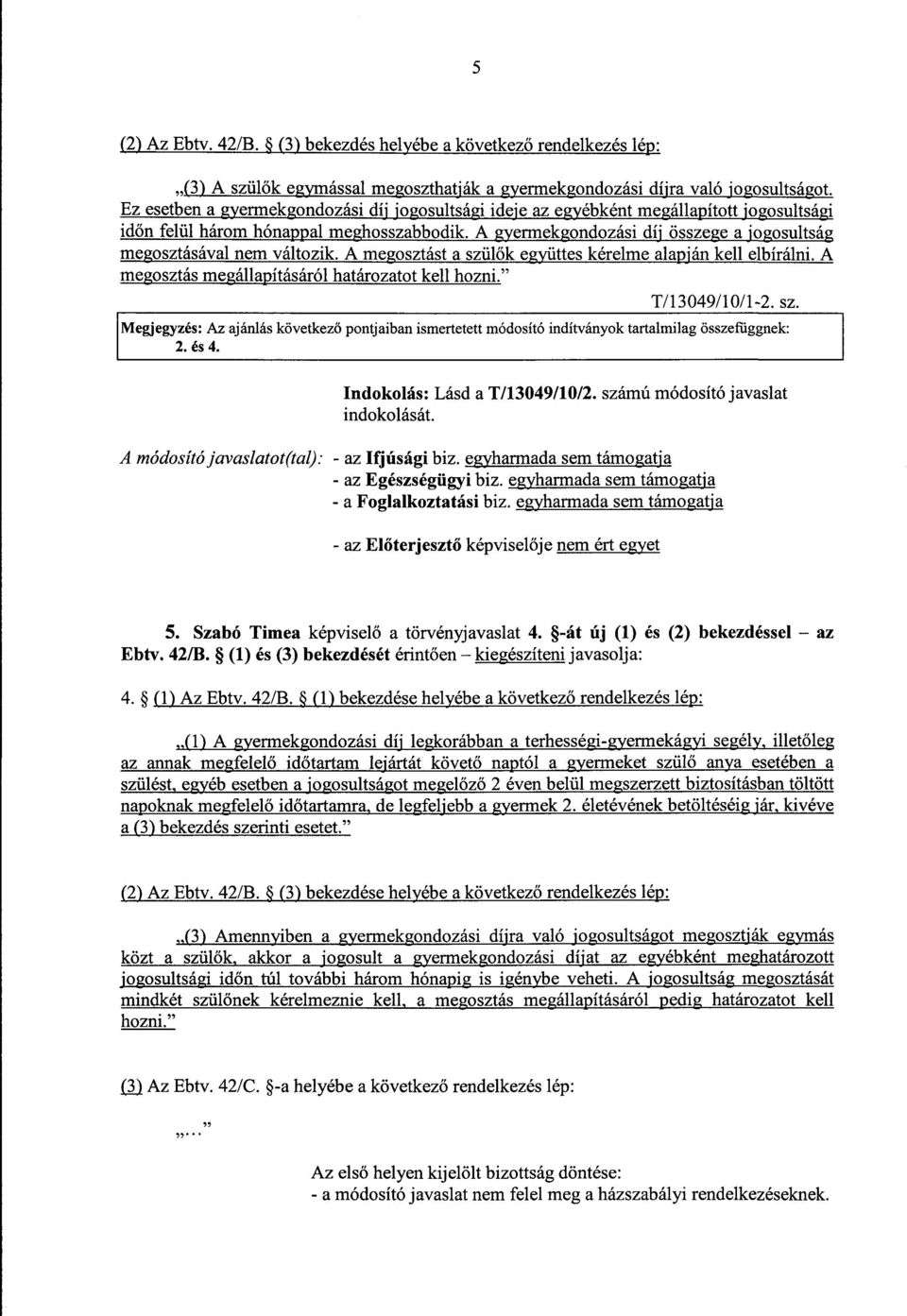 A megosztást a szül ők együttes kérelme alapján kell elbírálni.a megosztás megállapításáról határozatot kell hozni. T/13049/10/1-2. sz. Megjegyzés : Az ajánlás következ ő pontjaiban ismertetett módosító indítványok tartalmilag összefüggnek : 2.