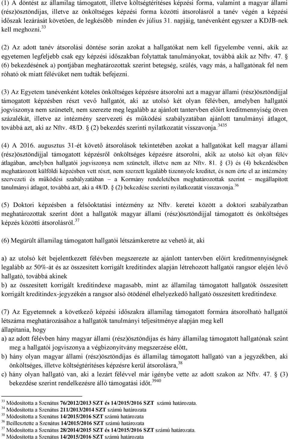 33 (2) Az adott tanév átsorolási döntése során azokat a hallgatókat nem kell figyelembe venni, akik az egyetemen legfeljebb csak egy képzési időszakban folytattak tanulmányokat, továbbá akik az Nftv.