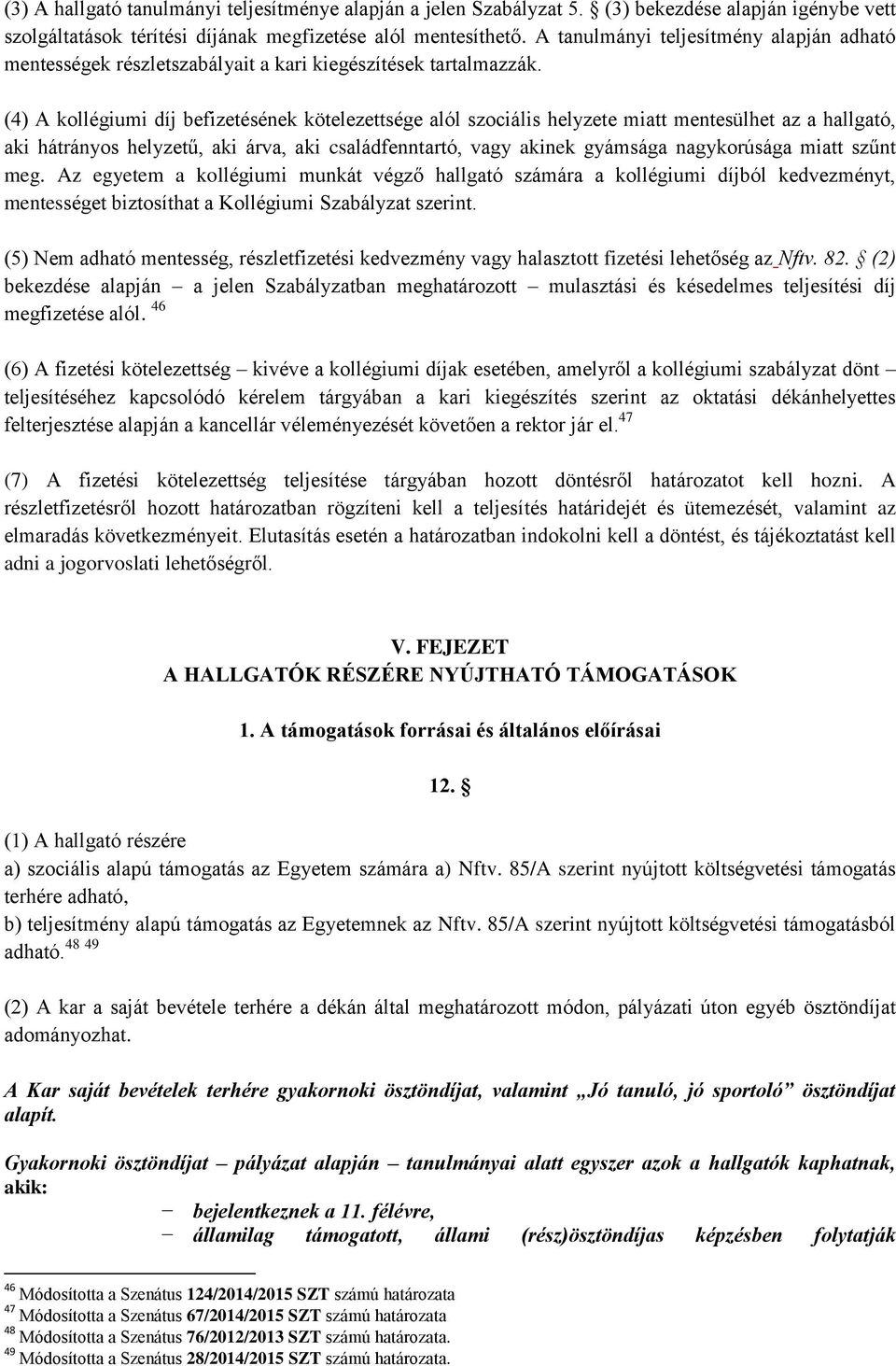 (4) A kollégiumi díj befizetésének kötelezettsége alól szociális helyzete miatt mentesülhet az a hallgató, aki hátrányos helyzetű, aki árva, aki családfenntartó, vagy akinek gyámsága nagykorúsága