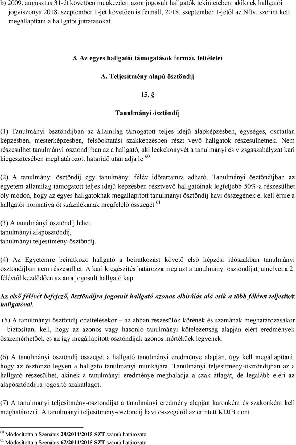 Tanulmányi ösztöndíj (1) Tanulmányi ösztöndíjban az államilag támogatott teljes idejű alapképzésben, egységes, osztatlan képzésben, mesterképzésben, felsőoktatási szakképzésben részt vevő hallgatók