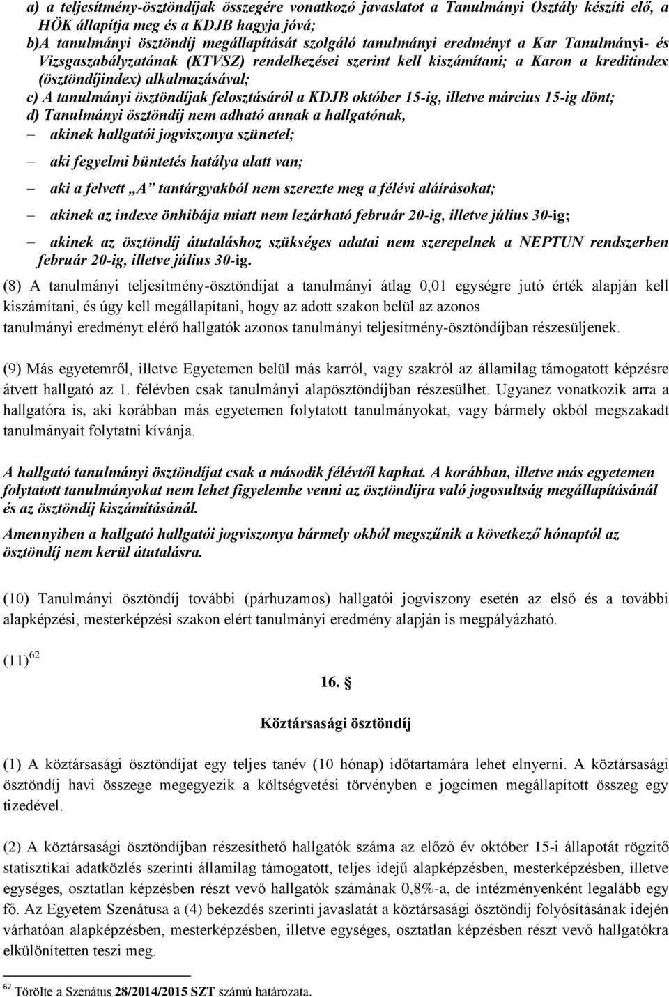 KDJB október 15-ig, illetve március 15-ig dönt; d) Tanulmányi ösztöndíj nem adható annak a hallgatónak, akinek hallgatói jogviszonya szünetel; aki fegyelmi büntetés hatálya alatt van; aki a felvett A