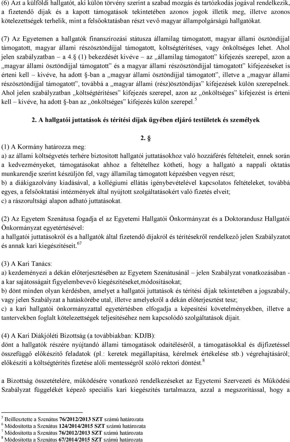 (7) Az Egyetemen a hallgatók finanszírozási státusza államilag támogatott, magyar állami ösztöndíjjal támogatott, magyar állami részösztöndíjjal támogatott, költségtérítéses, vagy önköltséges lehet.