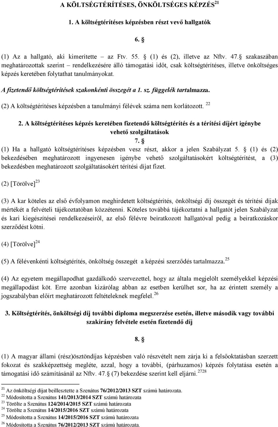 A fizetendő költségtérítések szakonkénti összegét a 1. sz. függelék tartalmazza. (2) A költségtérítéses képzésben a tanulmányi félévek száma nem korlátozott. 22 2.