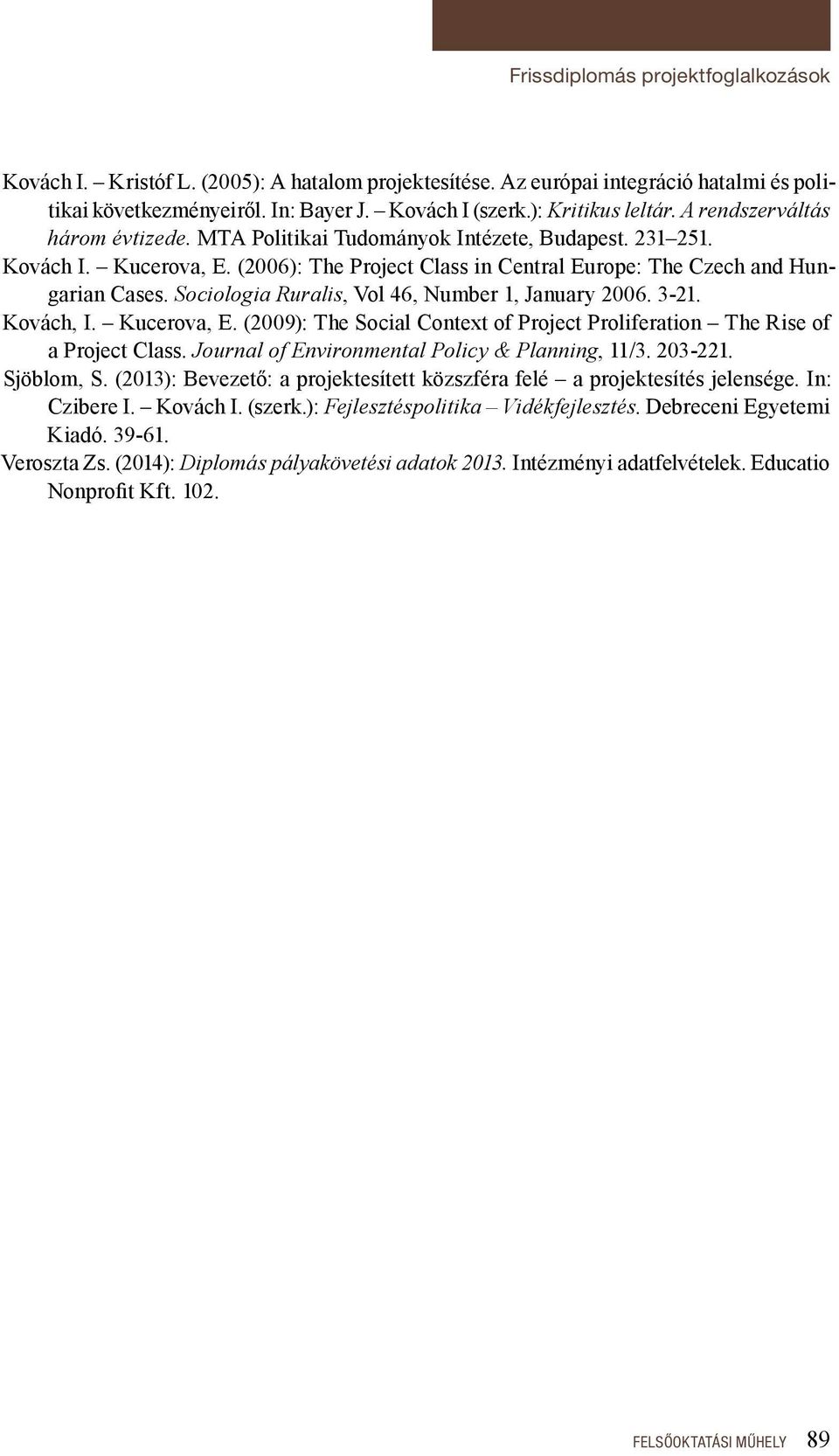 Sociologia Ruralis, Vol 46, Number 1, January 2006. 3-21. Kovách, I. Kucerova, E. (2009): The Social Context of Project Proliferation The Rise of a Project Class.