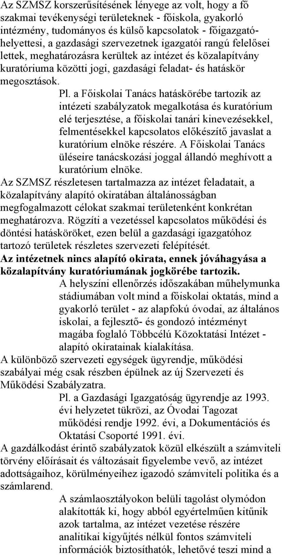 a Főiskolai Tanács hatáskörébe tartozik az intézeti szabályzatok megalkotása és kuratórium elé terjesztése, a főiskolai tanári kinevezésekkel, felmentésekkel kapcsolatos előkészítő javaslat a