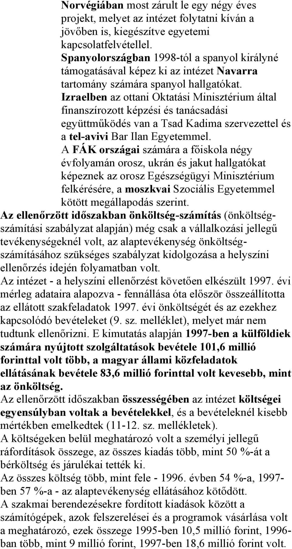 Izraelben az ottani Oktatási Minisztérium által finanszírozott képzési és tanácsadási együttműködés van a Tsad Kadima szervezettel és a tel-avivi Bar Ilan Egyetemmel.