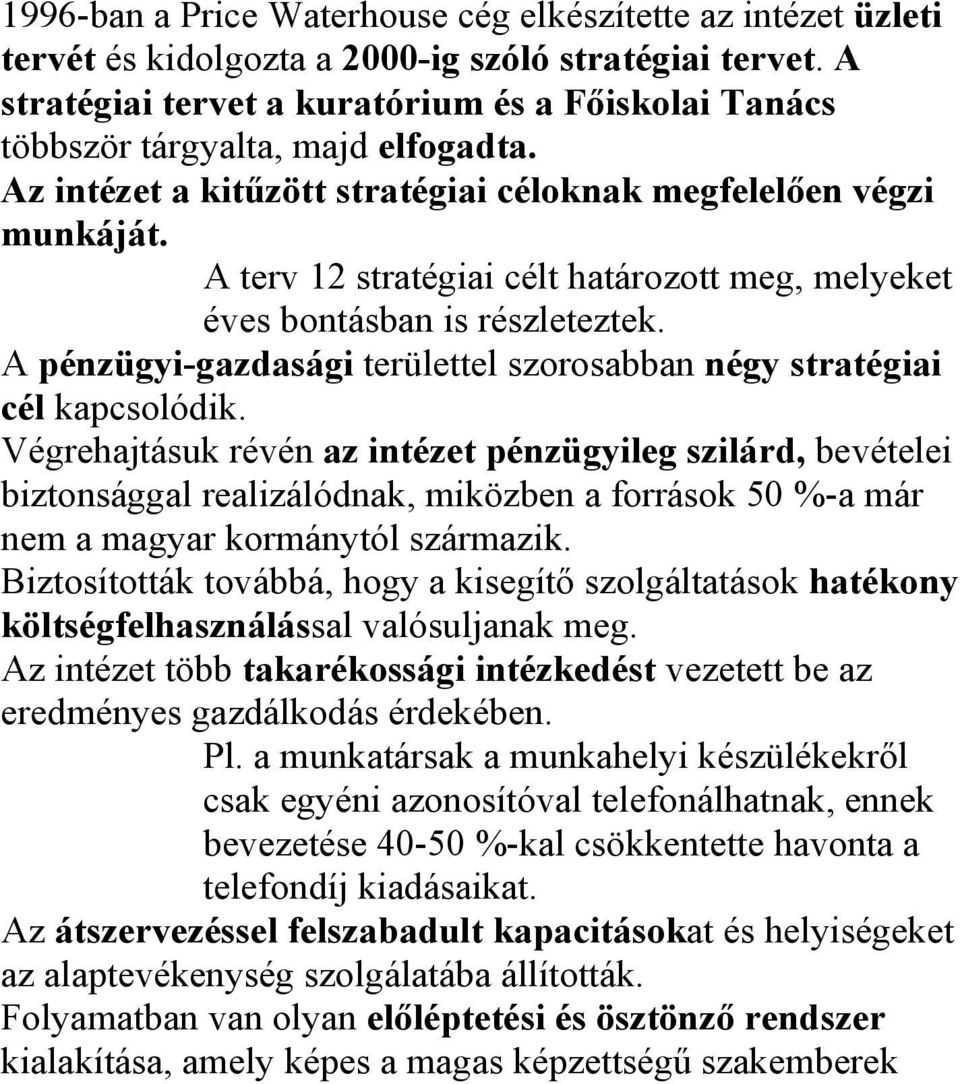 A terv 12 stratégiai célt határozott meg, melyeket éves bontásban is részleteztek. A pénzügyi-gazdasági területtel szorosabban négy stratégiai cél kapcsolódik.