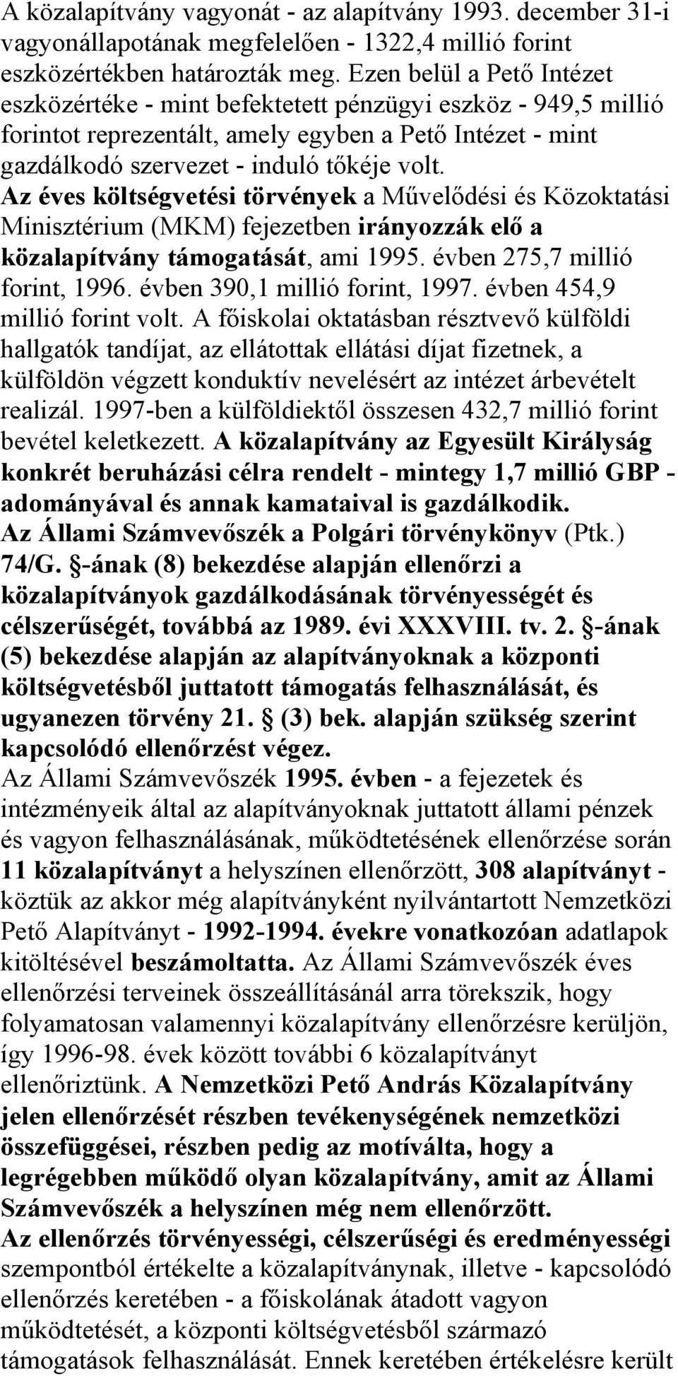 Az éves költségvetési törvények a Művelődési és Közoktatási Minisztérium (MKM) fejezetben irányozzák elő a közalapítvány támogatását, ami 1995. évben 275,7 millió forint, 1996.