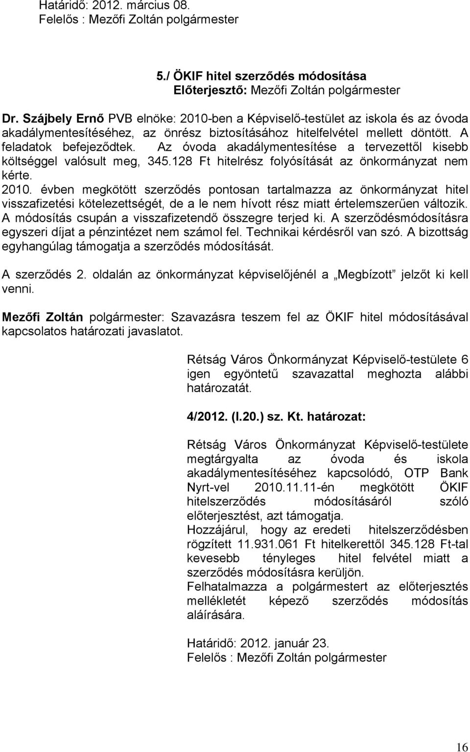 Az óvoda akadálymentesítése a tervezettől kisebb költséggel valósult meg, 345.128 Ft hitelrész folyósítását az önkormányzat nem kérte. 2010.