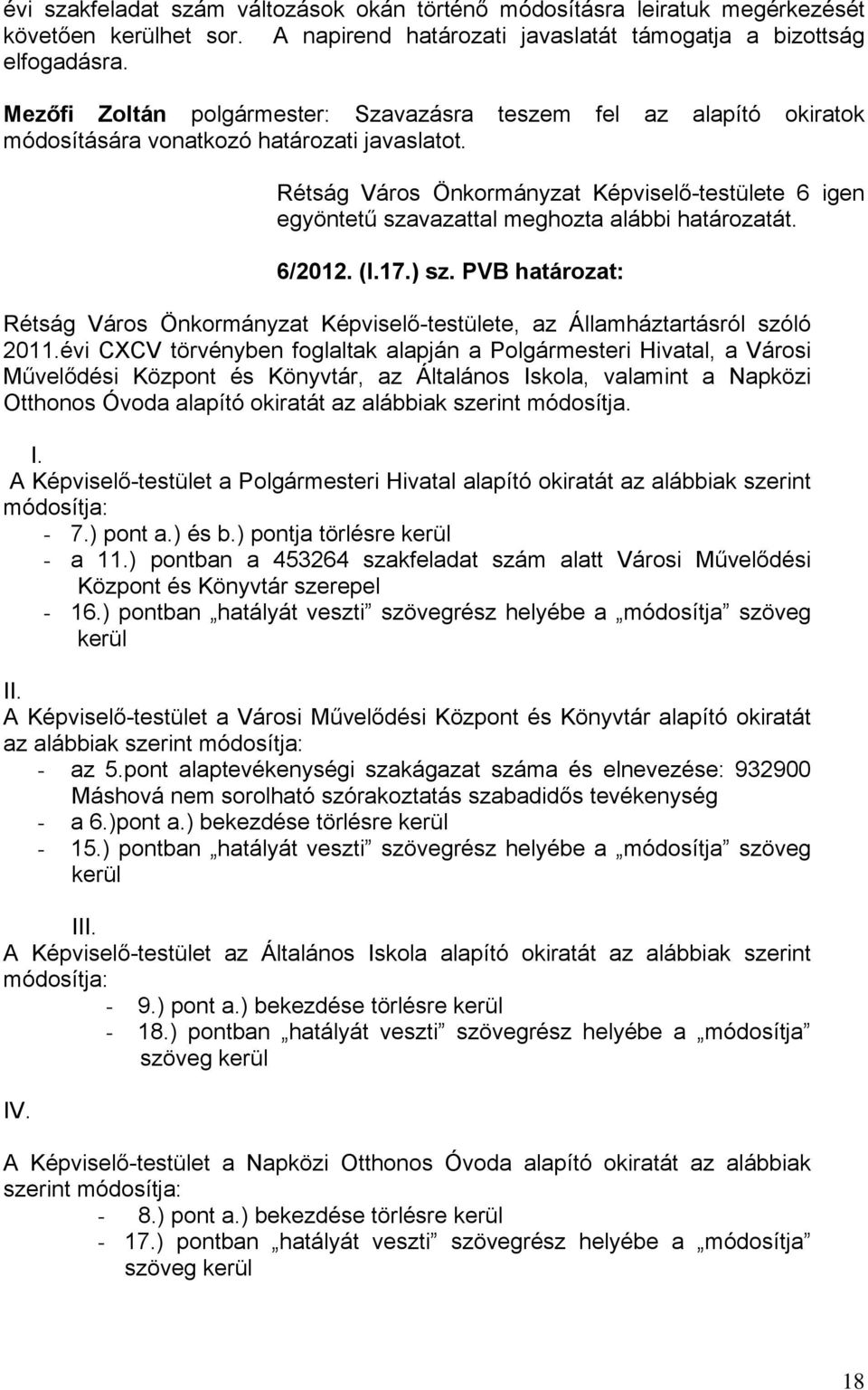 Rétság Város Önkormányzat Képviselő-testülete 6 igen egyöntetű szavazattal meghozta alábbi határozatát. 6/2012. (I.17.) sz.