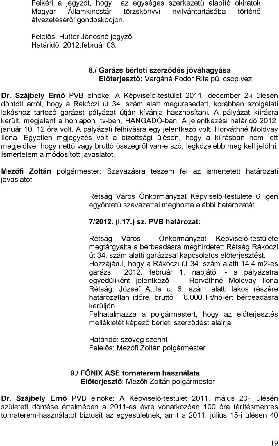 december 2-i ülésén döntött arról, hogy a Rákóczi út 34. szám alatt megüresedett, korábban szolgálati lakáshoz tartozó garázst pályázat útján kívánja hasznosítani.