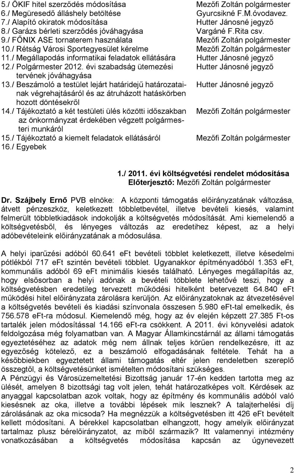 / Megállapodás informatikai feladatok ellátására Hutter Jánosné jegyző 12./ Polgármester 2012. évi szabadság ütemezési Hutter Jánosné jegyző tervének jóváhagyása 13.