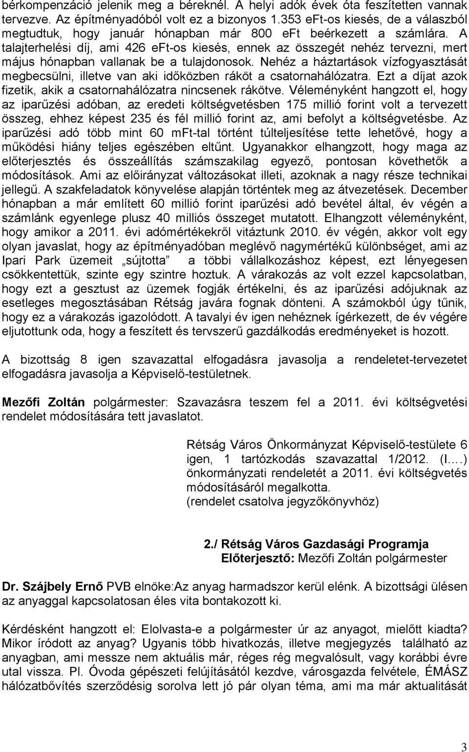 A talajterhelési díj, ami 426 eft-os kiesés, ennek az összegét nehéz tervezni, mert május hónapban vallanak be a tulajdonosok.