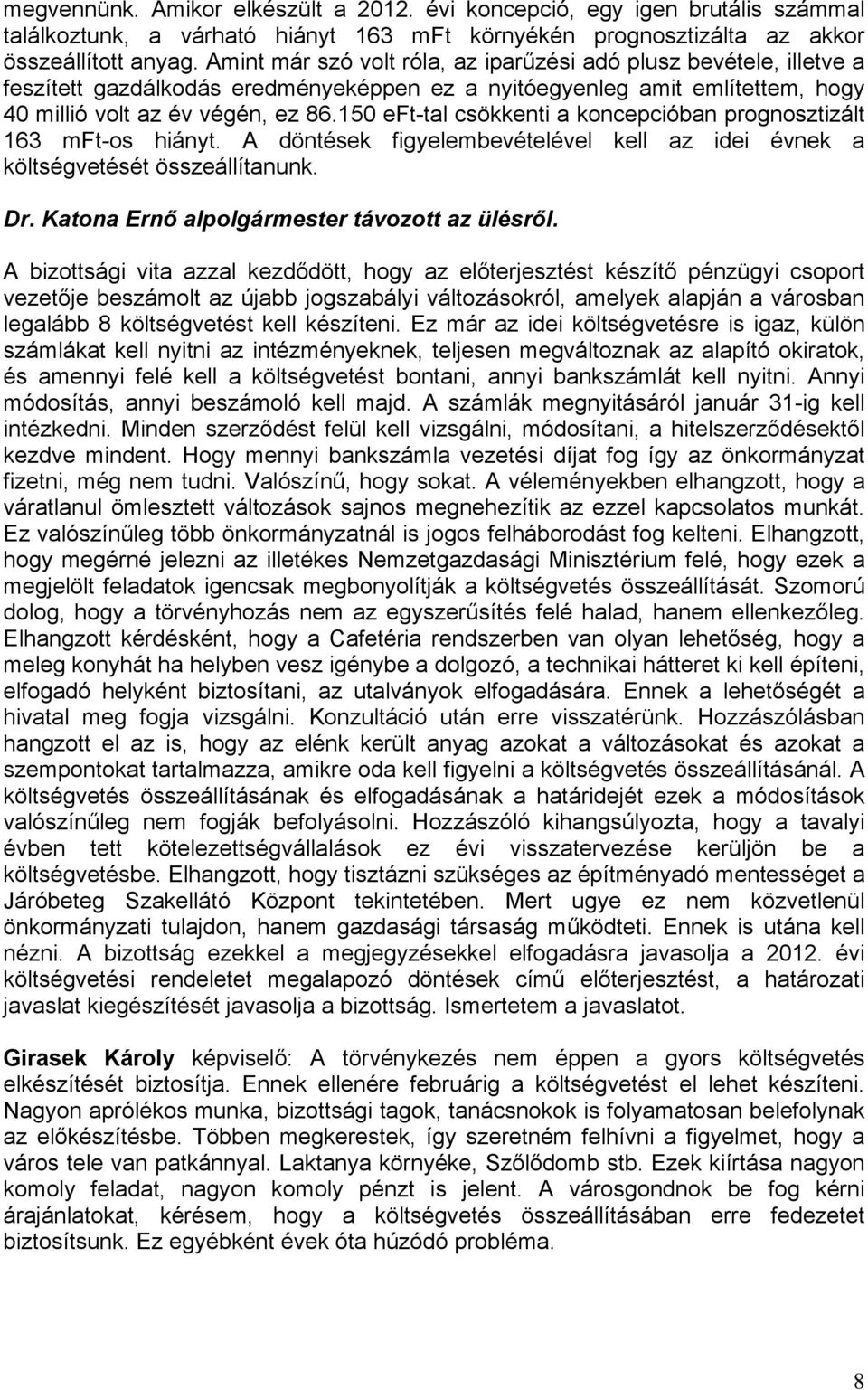 150 eft-tal csökkenti a koncepcióban prognosztizált 163 mft-os hiányt. A döntések figyelembevételével kell az idei évnek a költségvetését összeállítanunk. Dr.