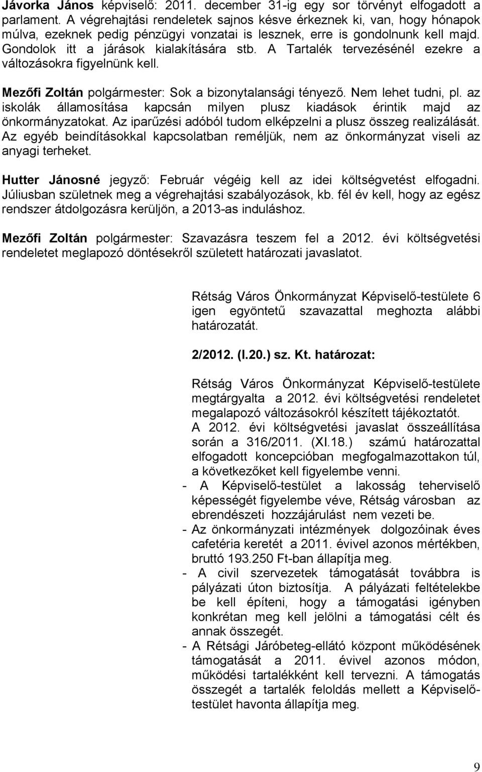 A Tartalék tervezésénél ezekre a változásokra figyelnünk kell. Mezőfi Zoltán polgármester: Sok a bizonytalansági tényező. Nem lehet tudni, pl.