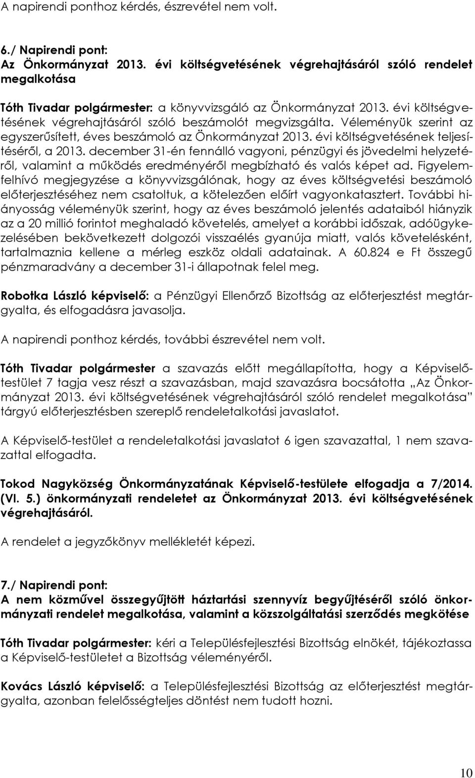 Véleményük szerint az egyszerűsített, éves beszámoló az Önkormányzat 2013. évi költségvetésének teljesítéséről, a 2013.