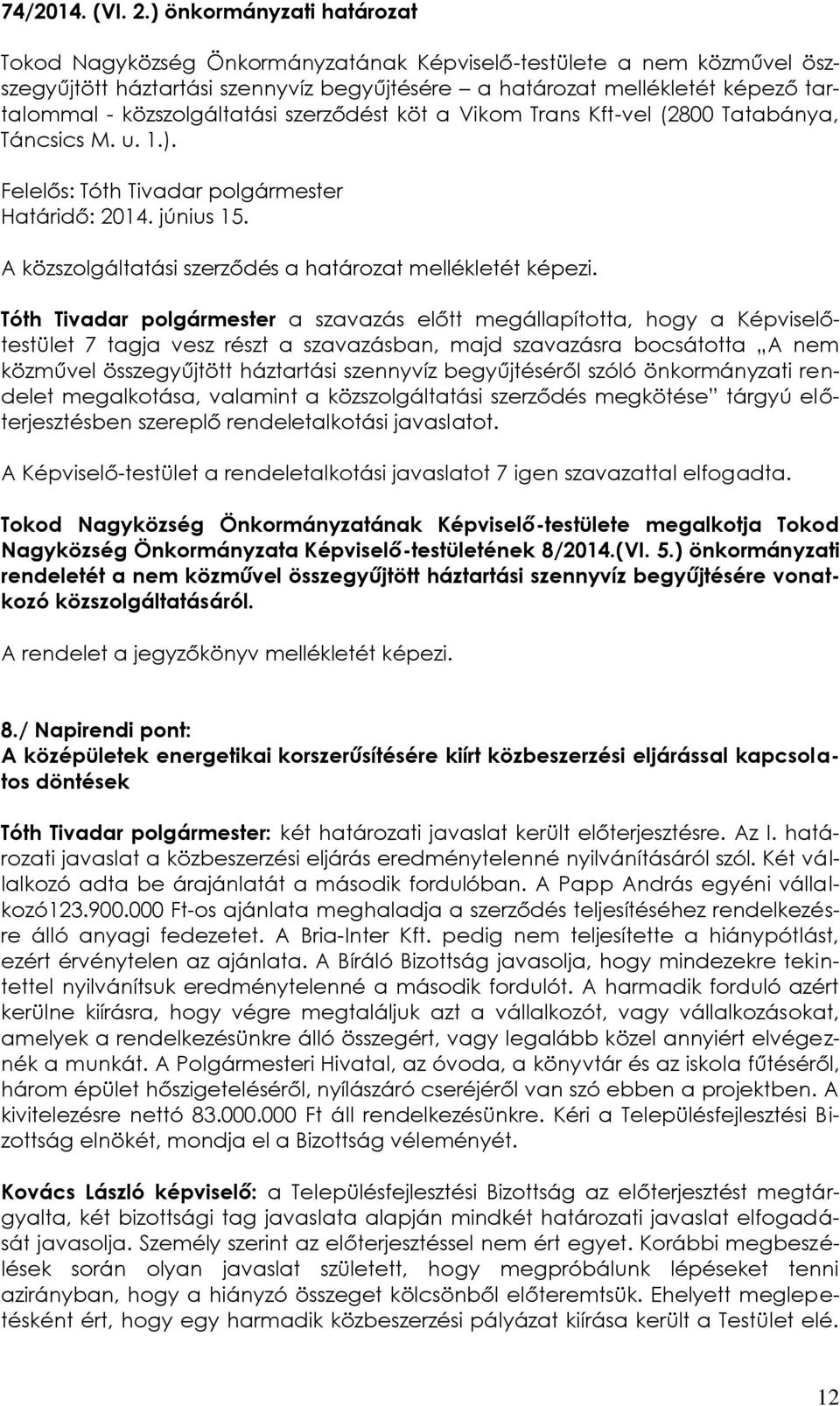 közszolgáltatási szerződést köt a Vikom Trans Kft-vel (2800 Tatabánya, Táncsics M. u. 1.). Felelős: Tóth Tivadar polgármester Határidő: 2014. június 15.