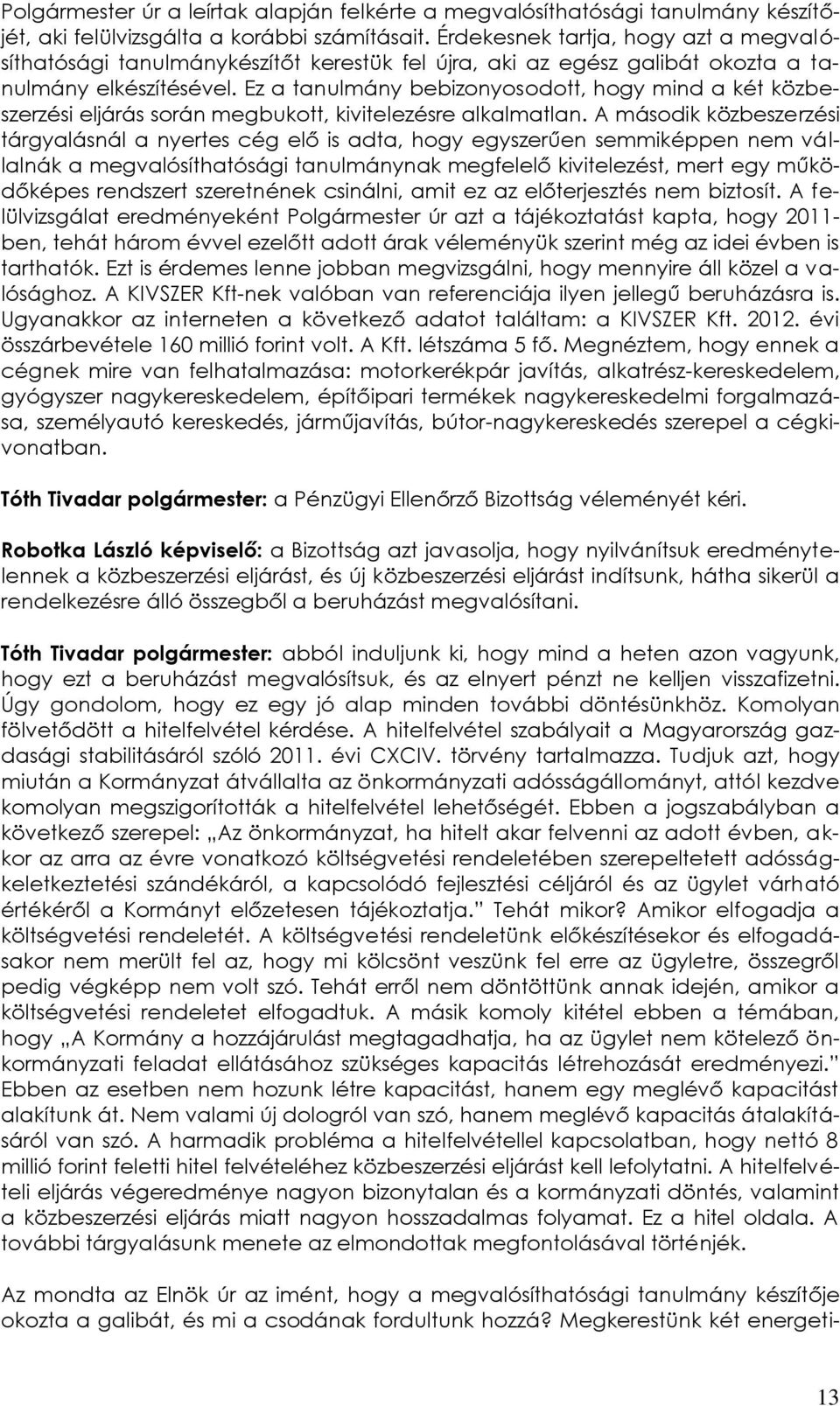 Ez a tanulmány bebizonyosodott, hogy mind a két közbeszerzési eljárás során megbukott, kivitelezésre alkalmatlan.