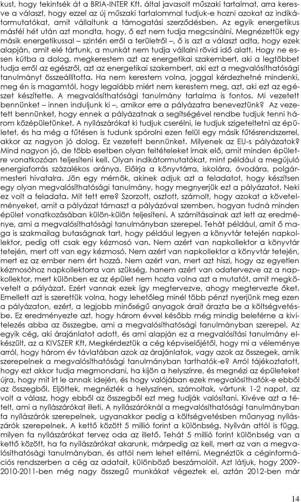 Az egyik energetikus másfél hét után azt mondta, hogy, ő ezt nem tudja megcsinálni.