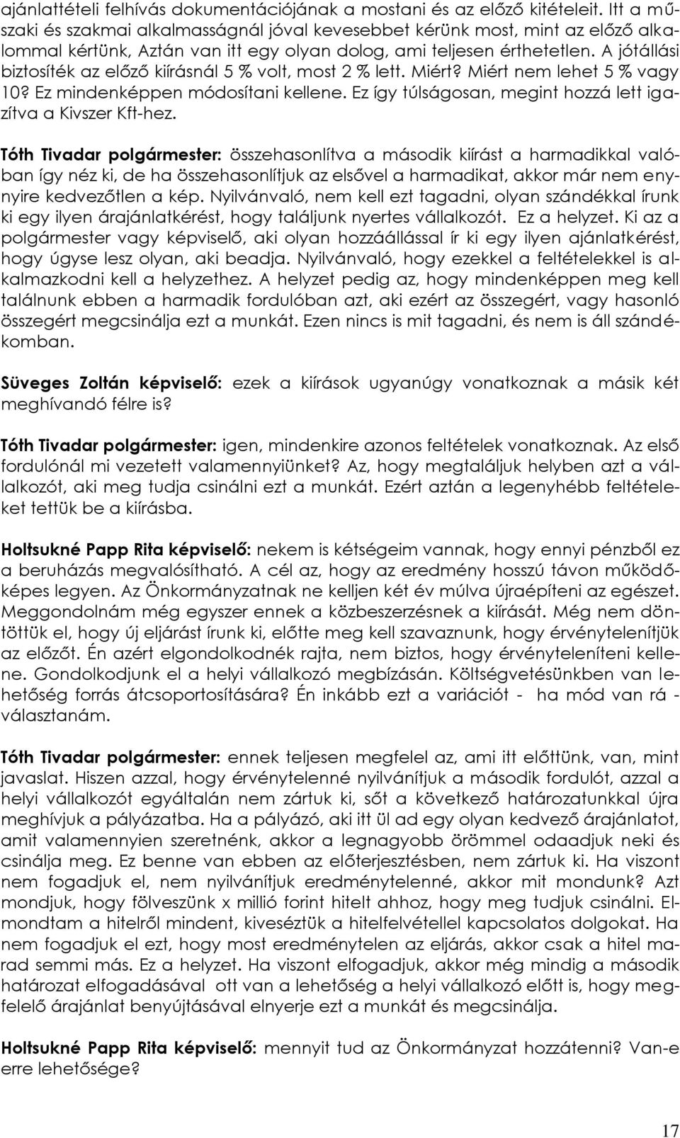 A jótállási biztosíték az előző kiírásnál 5 % volt, most 2 % lett. Miért? Miért nem lehet 5 % vagy 10? Ez mindenképpen módosítani kellene.