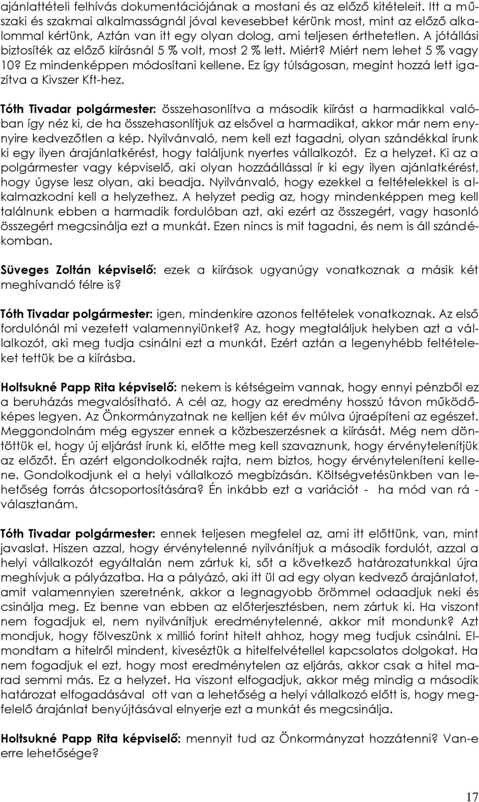 A jótállási biztosíték az előző kiírásnál 5 % volt, most 2 % lett. Miért? Miért nem lehet 5 % vagy 10? Ez mindenképpen módosítani kellene.