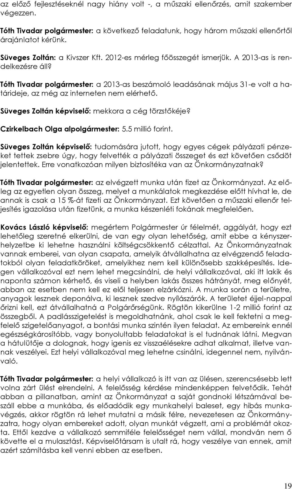 Tóth Tivadar polgármester: a 2013-as beszámoló leadásának május 31-e volt a határideje, az még az interneten nem elérhető. Süveges Zoltán képviselő: mekkora a cég törzstőkéje?