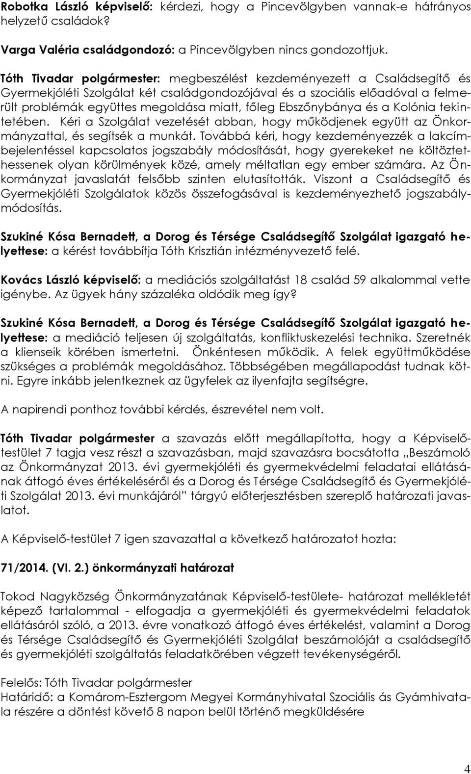 Ebszőnybánya és a Kolónia tekintetében. Kéri a Szolgálat vezetését abban, hogy működjenek együtt az Önkormányzattal, és segítsék a munkát.