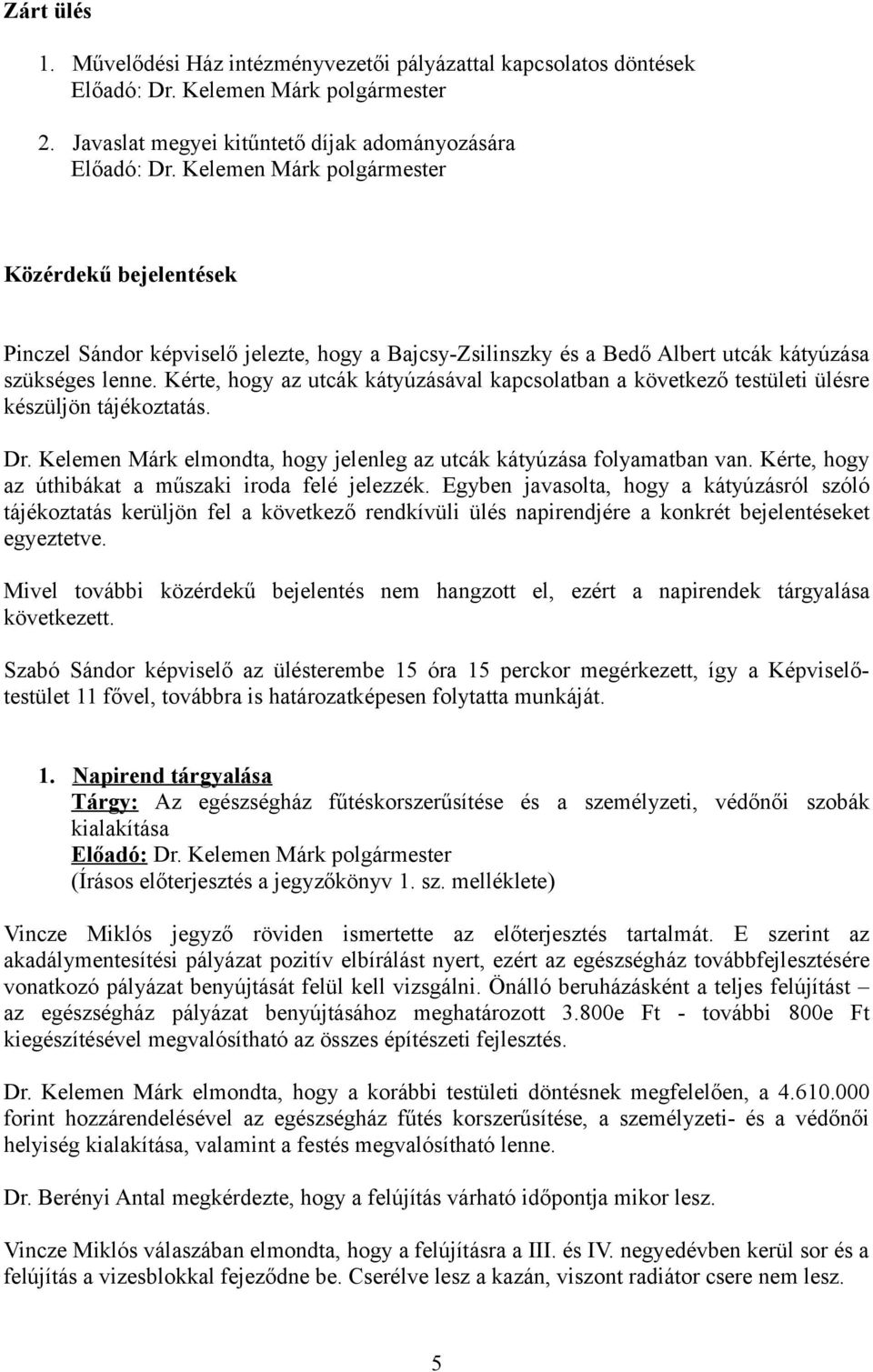 Kérte, hogy az utcák kátyúzásával kapcsolatban a következő testületi ülésre készüljön tájékoztatás. Dr. Kelemen Márk elmondta, hogy jelenleg az utcák kátyúzása folyamatban van.