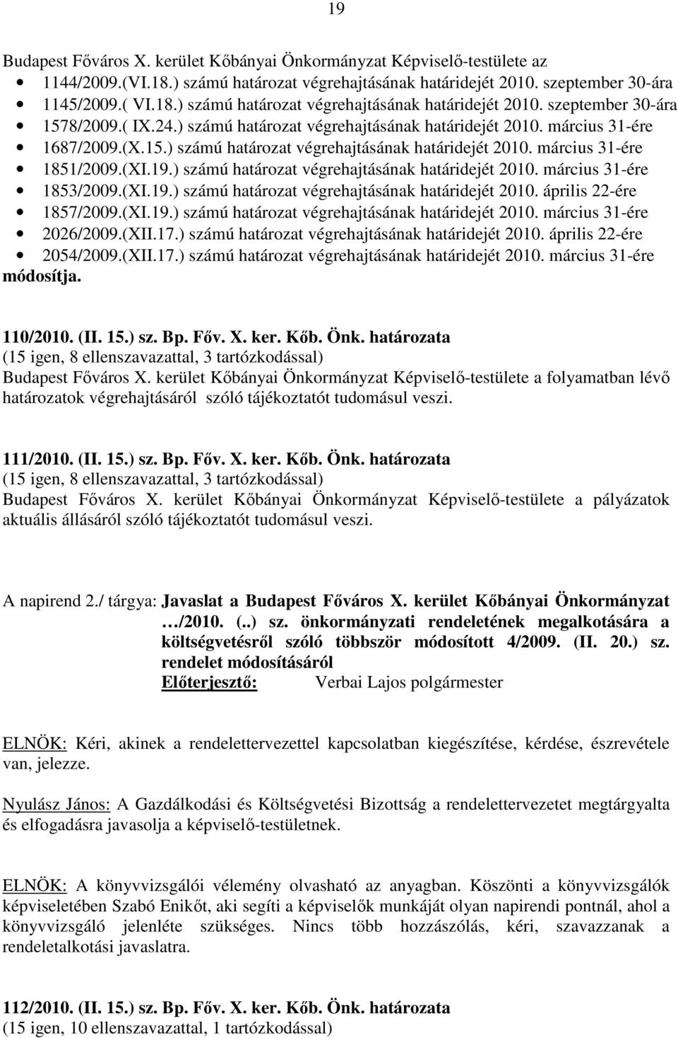 ) számú határozat végrehajtásának határidejét 2010. március 31-ére 1853/2009.(XI.19.) számú határozat végrehajtásának határidejét 2010. április 22-ére 1857/2009.(XI.19.) számú határozat végrehajtásának határidejét 2010. március 31-ére 2026/2009.