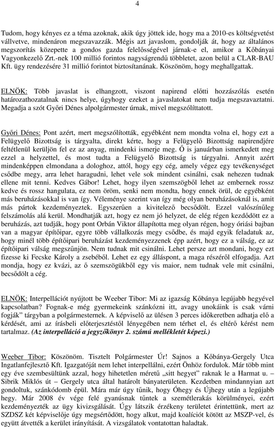 -nek 100 millió forintos nagyságrendű többletet, azon belül a CLAR-BAU Kft. ügy rendezésére 31 millió forintot biztosítanának. Köszönöm, hogy meghallgattak.